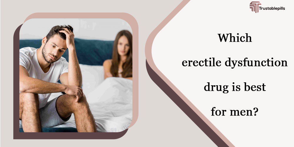 Which erectile dysfunction drug is best for men?