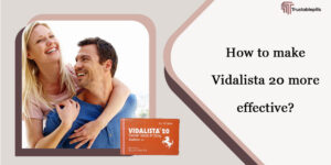 How to make Vidalista 20 more effective?