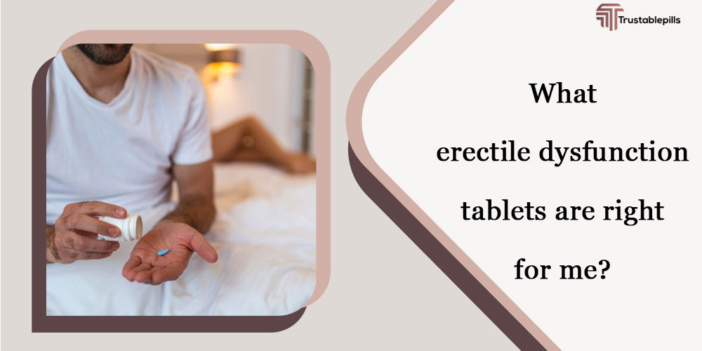 What erectile dysfunction tablets are right for me?