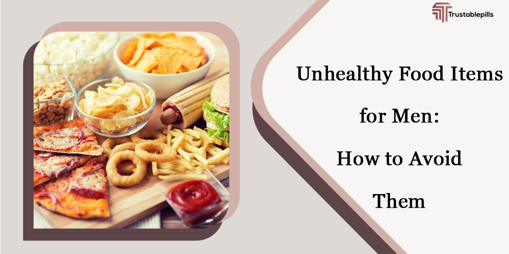 Unhealthy Food Items for Men: How to Avoid Them