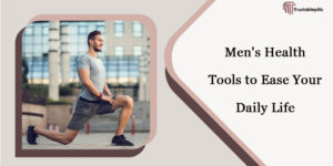 Men's Health Tools to Ease Your Daily Life