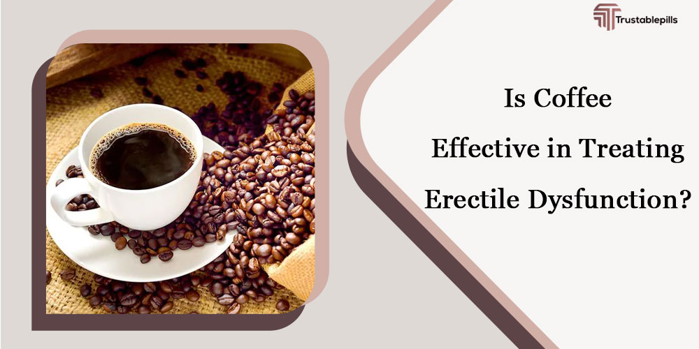 Is Coffee Effective in Treating Erectile Dysfunction?