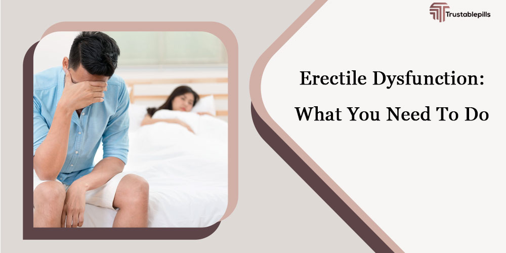 Erectile Dysfunction: What You Need To Do