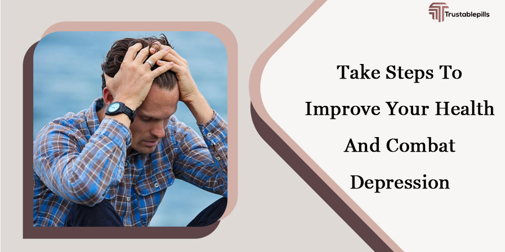 Take Steps To Improve Your Health And Combat Depression