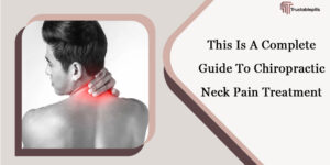 This Is A Complete Guide To Chiropractic Neck Pain Treatment