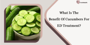 What Is The Benefit Of Cucumbers For ED Treatment?