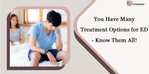 You Have Many Treatment Options for ED - Know Them All!
