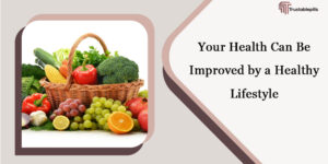 Your Health Can Be Improved by a Healthy Lifestyle